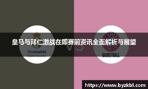 皇马与拜仁激战在即赛前资讯全面解析与展望